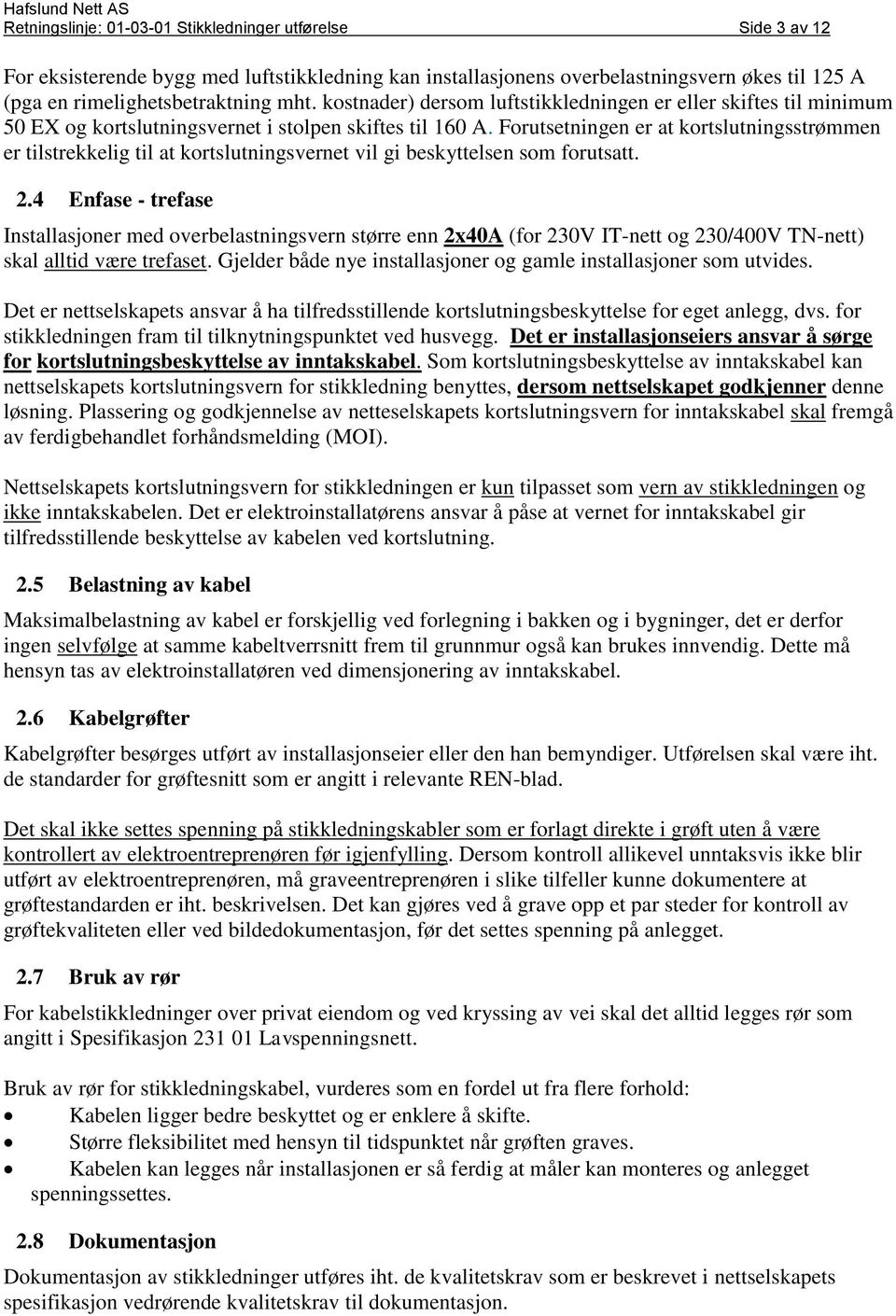 Forutsetningen er at kortslutningsstrømmen er tilstrekkelig til at kortslutningsvernet vil gi beskyttelsen som forutsatt. 2.