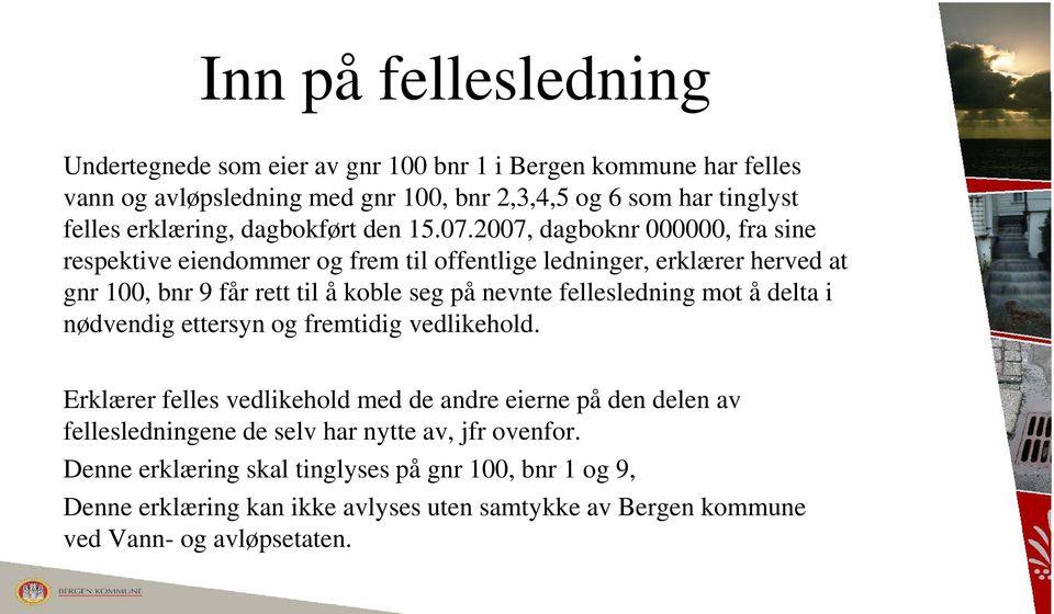 2007, dagboknr 000000, fra sine respektive eiendommer og frem til offentlige ledninger, erklærer herved at gnr 100, bnr 9 får rett til å koble seg på nevnte fellesledning