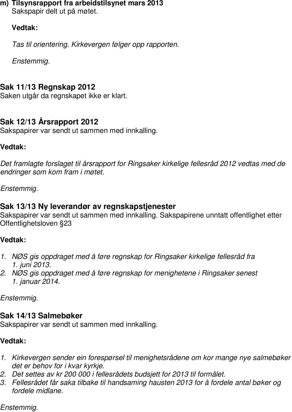 Sak 13/13 Ny leverandør av regnskapstjenester Sakspapirer var sendt ut sammen med innkalling. Sakspapirene unntatt offentlighet etter Offentlighetsloven 23 1.