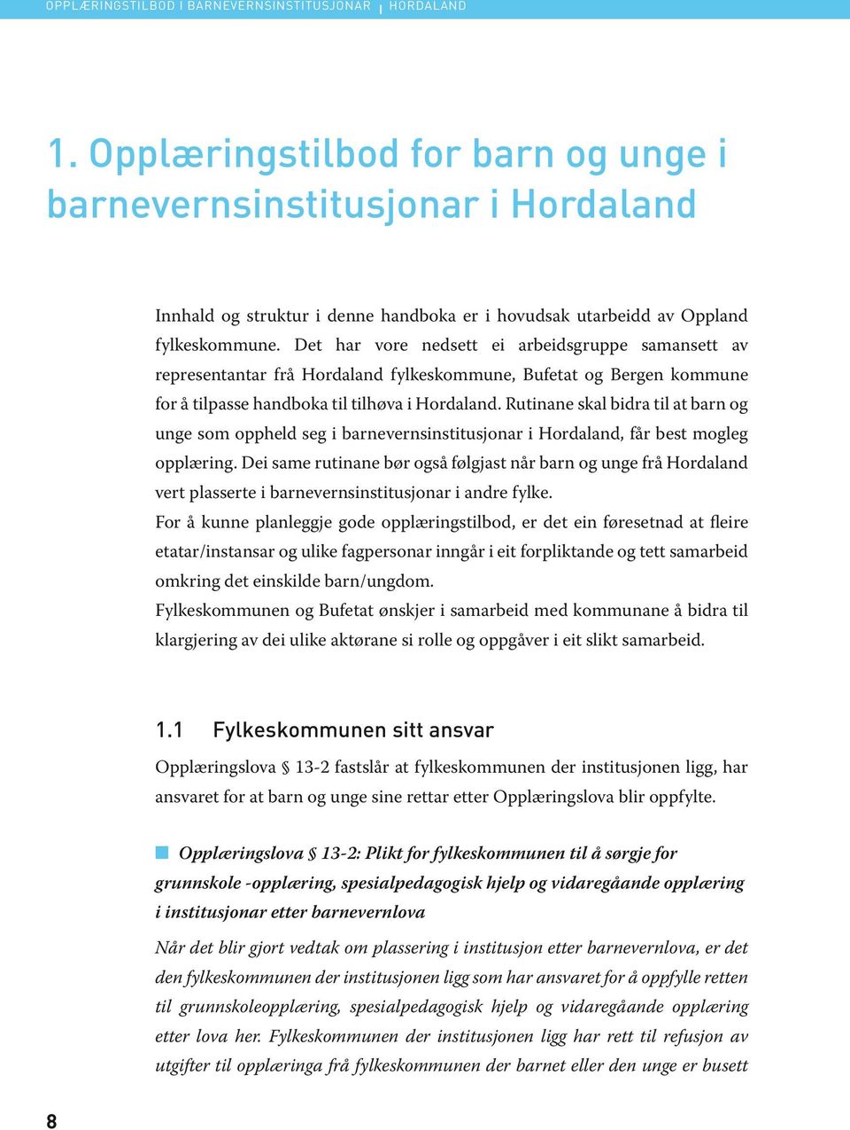 Det har vore nedsett ei arbeidsgruppe samansett av representantar frå Hordaland fylkeskommune, Bufetat og Bergen kommune for å tilpasse handboka til tilhøva i Hordaland.