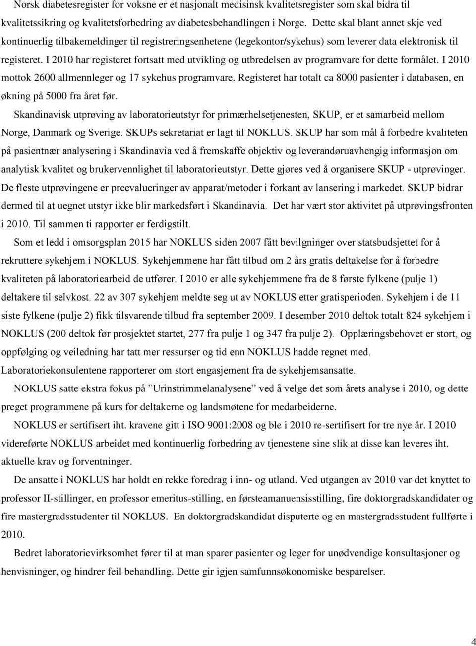 I 2010 har registeret fortsatt med utvikling og utbredelsen av programvare for dette formålet. I 2010 mottok 2600 allmennleger og 17 sykehus programvare.