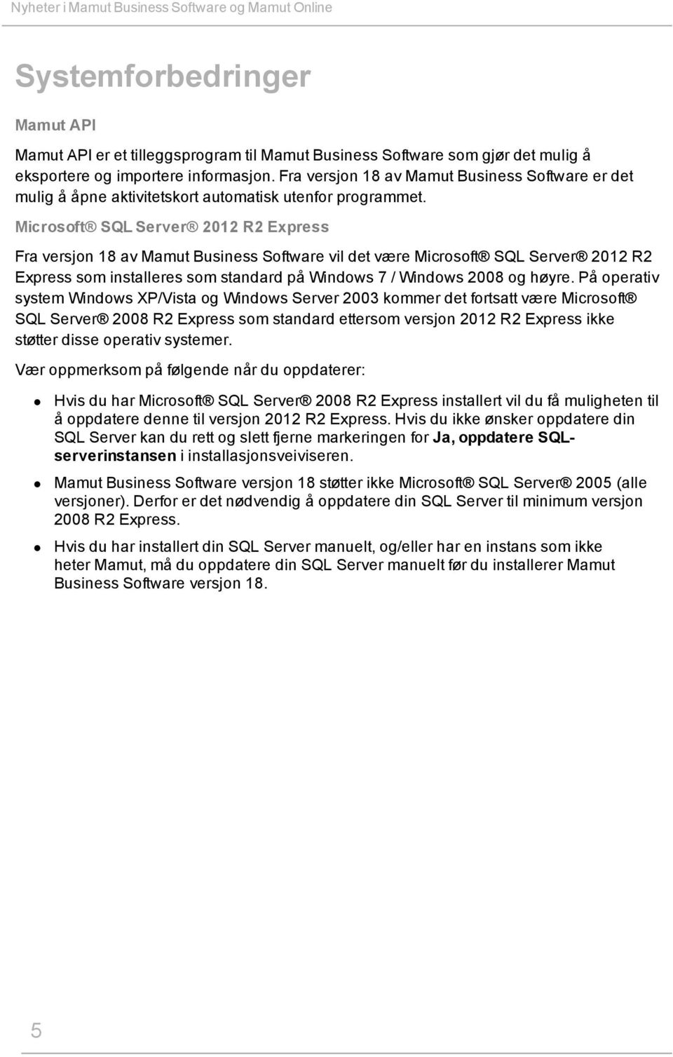 Microsoft SQL Server 2012 R2 Express Fra versjon 18 av Mamut Business Software vil det være Microsoft SQL Server 2012 R2 Express som installeres som standard på Windows 7 / Windows 2008 og høyre.