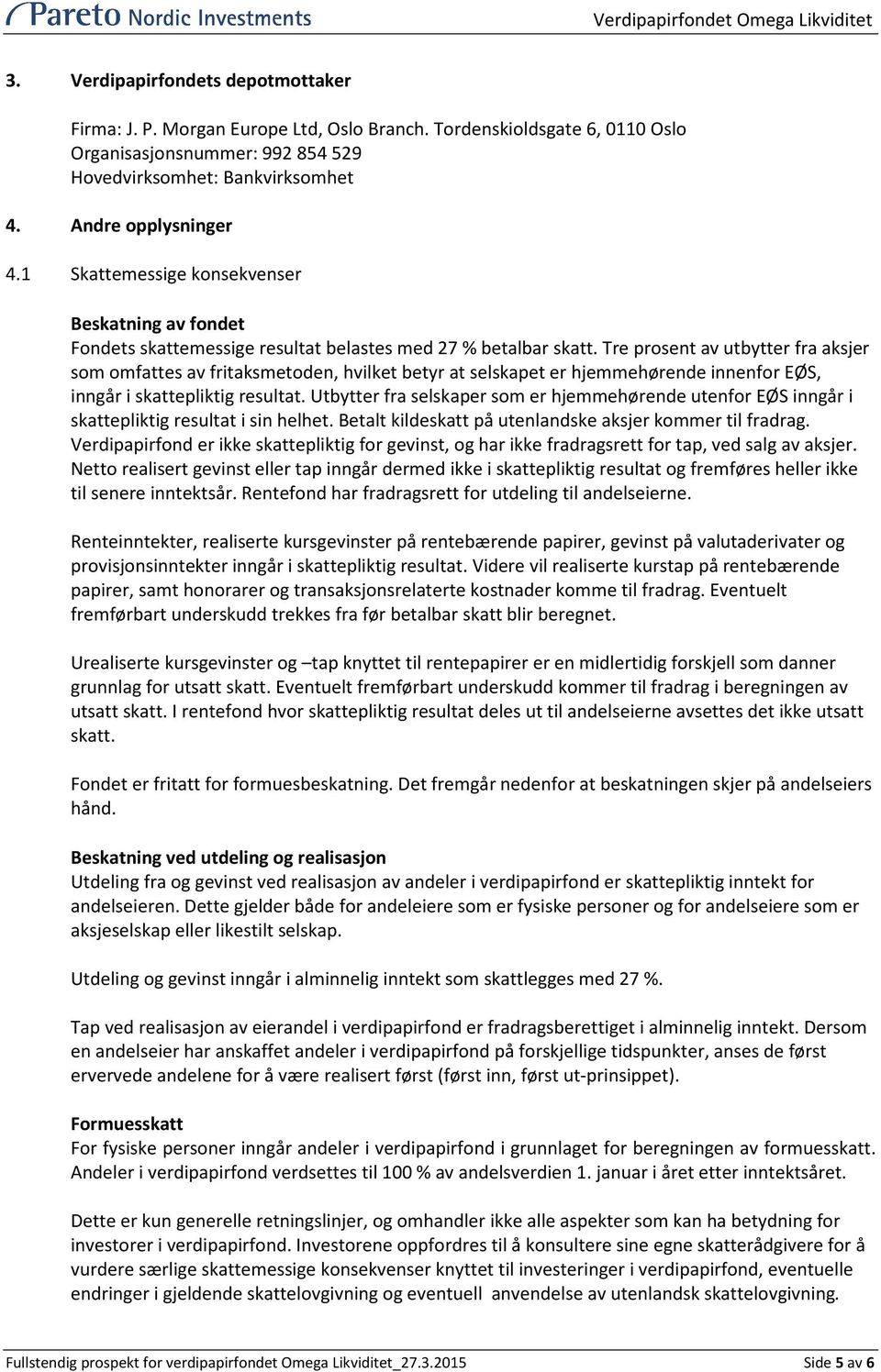 Tre prosent av utbytter fra aksjer som omfattes av fritaksmetoden, hvilket betyr at selskapet er hjemmehørende innenfor EØS, inngår i skattepliktig resultat.