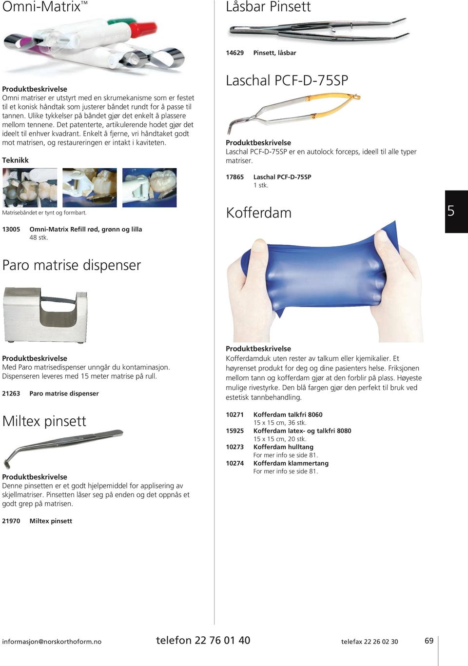 Enkelt å fjerne, vri håndtaket godt mot matrisen, og restaureringen er intakt i kaviteten. Teknikk Laschal PCF-D-7SP Laschal PCF-D-7SP er en autolock forceps, ideell til alle typer matriser.