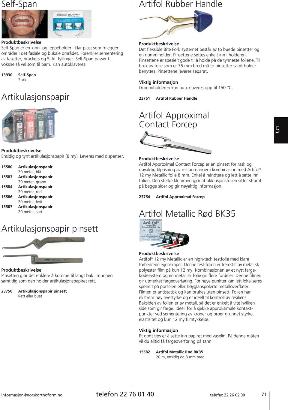 Pinsettene settes enkelt inn i holderen. Pinsettene er spesielt gode til å holde på de tynneste foliene. Til bruk av folie som er 7 mm bred må to pinsetter samt holder benyttes.