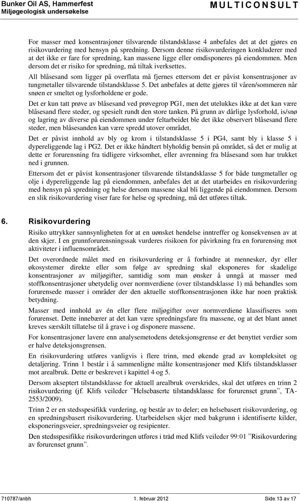 Men dersom det er risiko for spredning, må tiltak iverksettes. All blåsesand som ligger på overflata må fjernes ettersom det er påvist konsentrasjoner av tungmetaller tilsvarende tilstandsklasse 5.