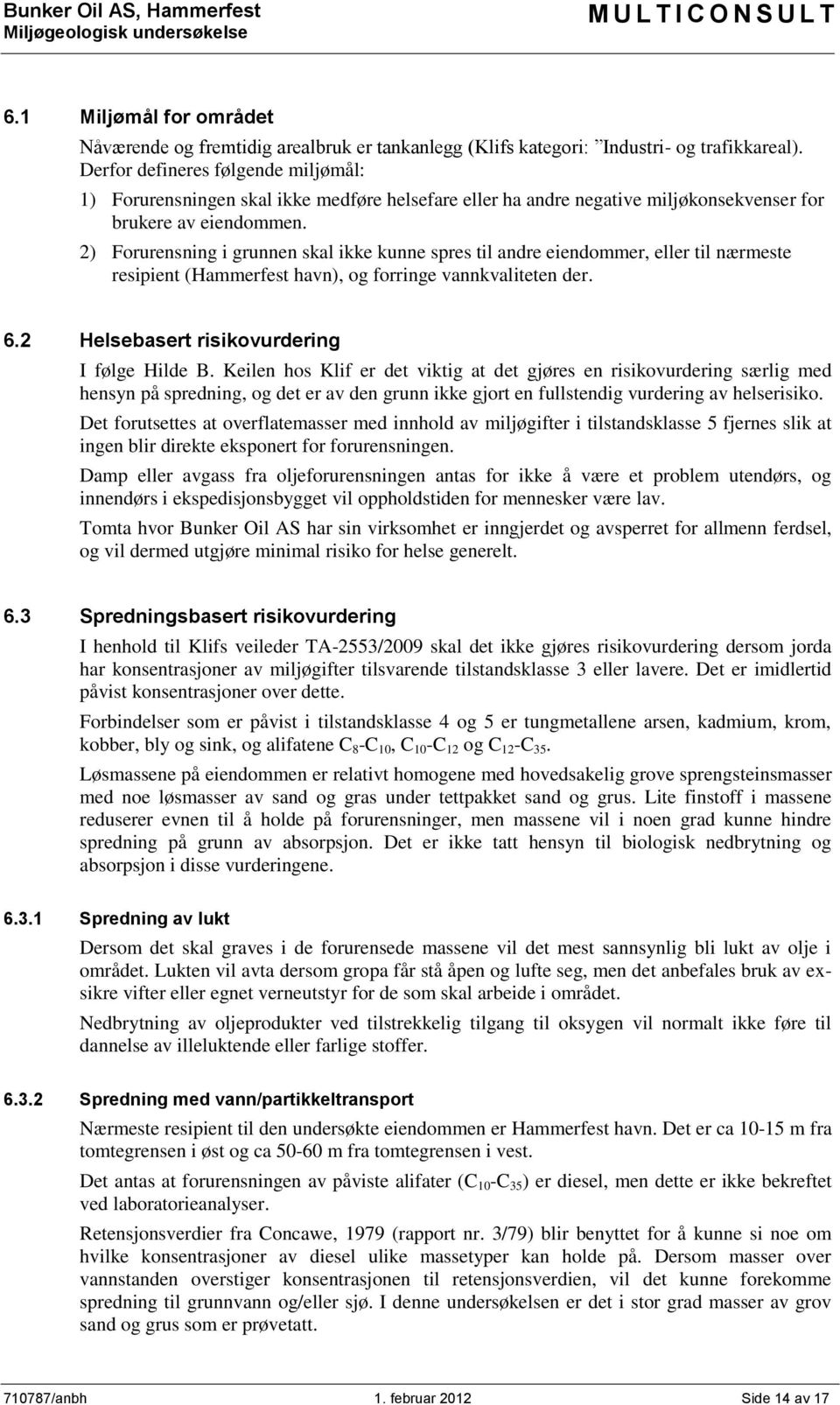 2) Forurensning i grunnen skal ikke kunne spres til andre eiendommer, eller til nærmeste resipient (Hammerfest havn), og forringe vannkvaliteten der. 6.2 Helsebasert risikovurdering I følge Hilde B.