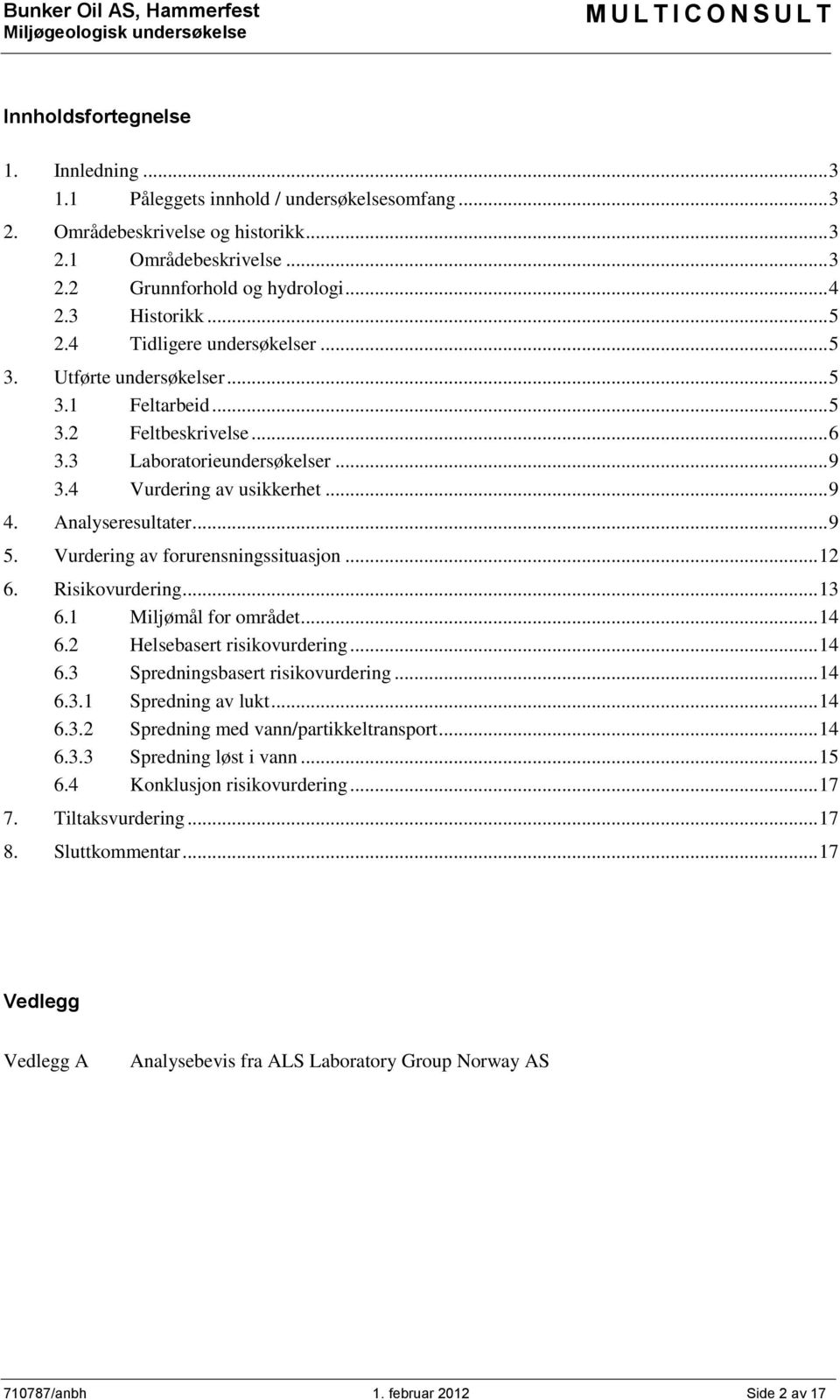 3 Laboratorieundersøkelser... 9 3.4 Vurdering av usikkerhet... 9 4. Analyseresultater... 9 5. Vurdering av forurensningssituasjon... 12 6. Risikovurdering... 13 6.1 Miljømål for området... 14 6.