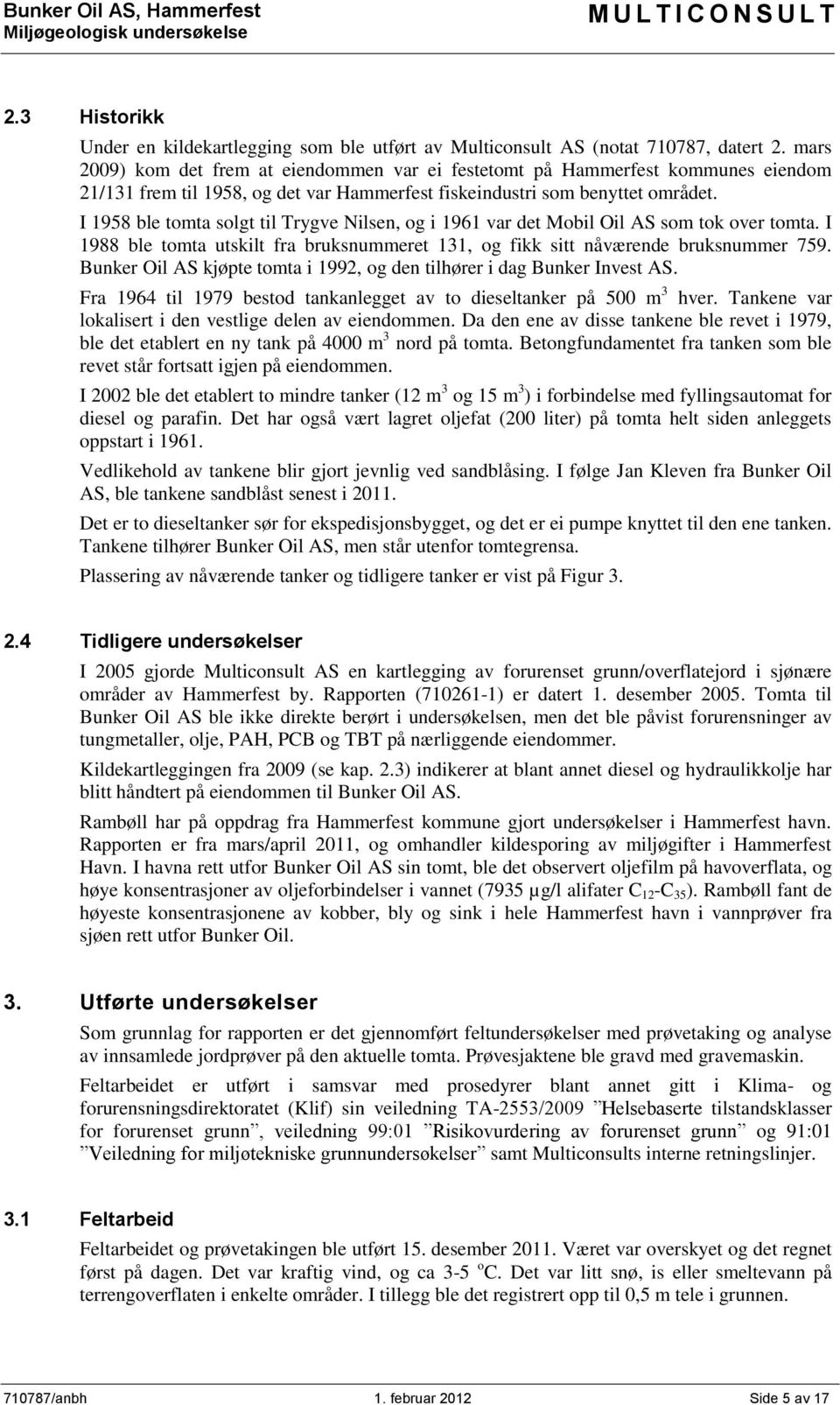 I 1958 ble tomta solgt til Trygve Nilsen, og i 1961 var det Mobil Oil AS som tok over tomta. I 1988 ble tomta utskilt fra bruksnummeret 131, og fikk sitt nåværende bruksnummer 759.