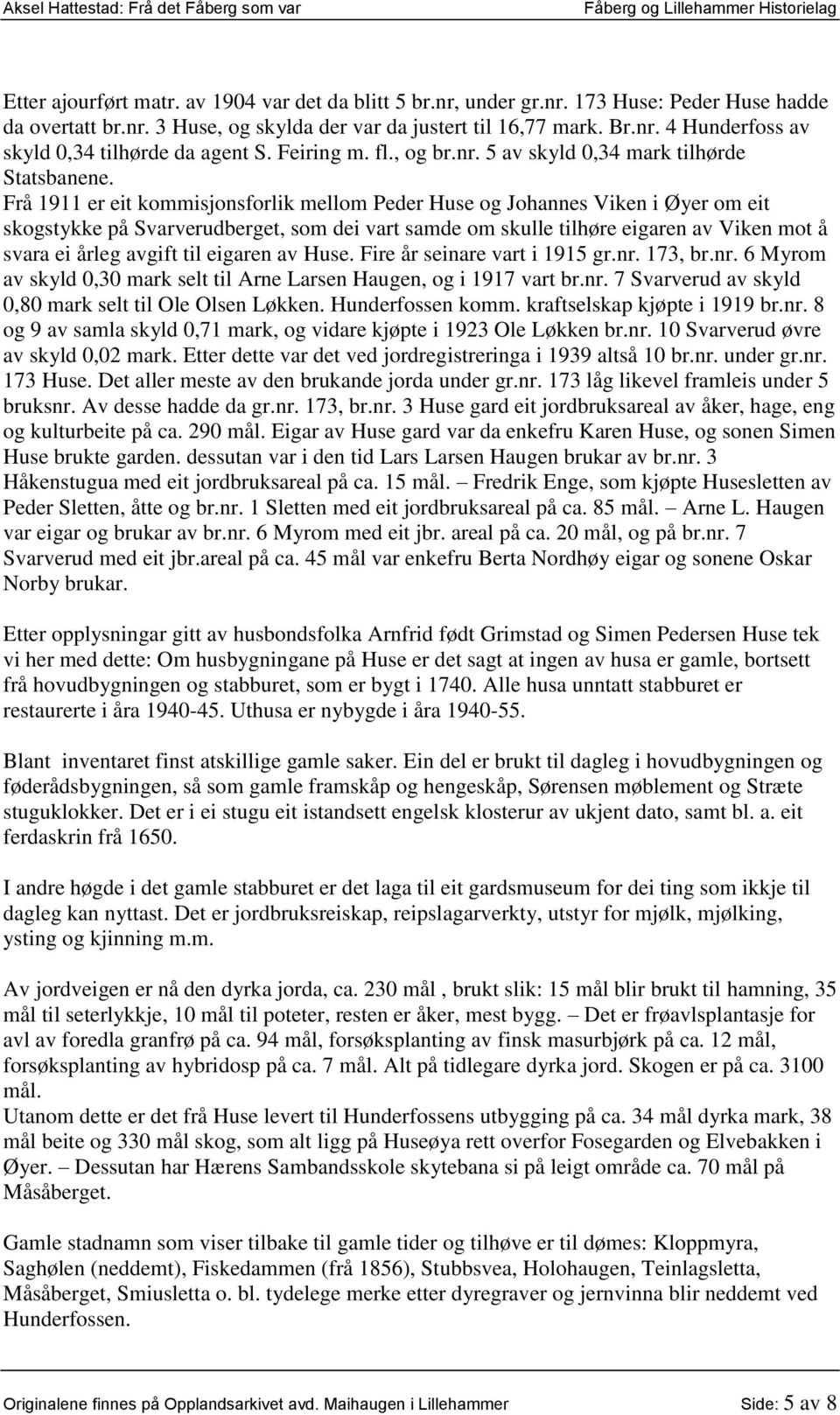 Frå 1911 er eit kommisjonsforlik mellom Peder Huse og Johannes Viken i Øyer om eit skogstykke på Svarverudberget, som dei vart samde om skulle tilhøre eigaren av Viken mot å svara ei årleg avgift til