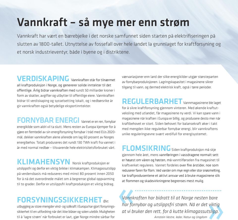 VERDISKAPING Vannkraften står for tilnærmet all kraftproduksjon i Norge, og genererer solide inntekter til det offentlige.