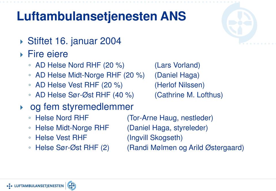 Helse Sør-Øst RHF (40 %) og fem styremedlemmer Helse Nord RHF Helse Midt-Norge RHF Helse Vest RHF Helse