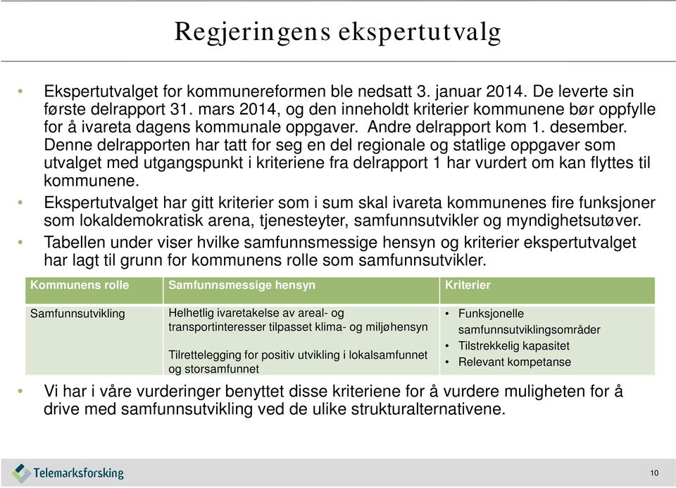 Denne delrapporten har tatt for seg en del regionale og statlige oppgaver som utvalget med utgangspunkt i kriteriene fra delrapport 1 har vurdert om kan flyttes til kommunene.