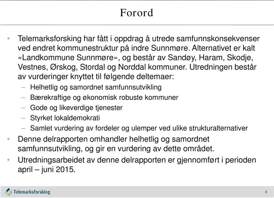 Utredningen består av vurderinger knyttet til følgende deltemaer: Helhetlig og samordnet samfunnsutvikling Bærekraftige og økonomisk robuste kommuner Gode og likeverdige