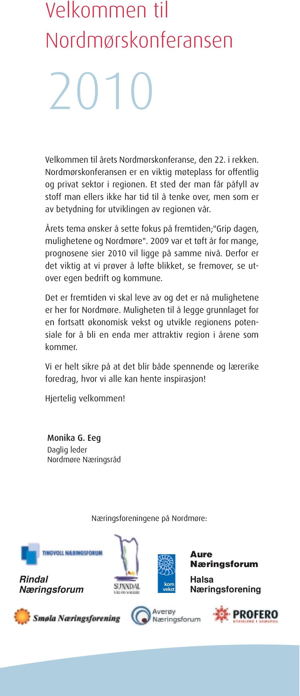 Årets tema ønsker å sette fokus på fremtiden;"grip dagen, mulighetene og Nordmøre". 2009 var et tøft år for mange, prognosene sier 2010 vil ligge på samme nivå.