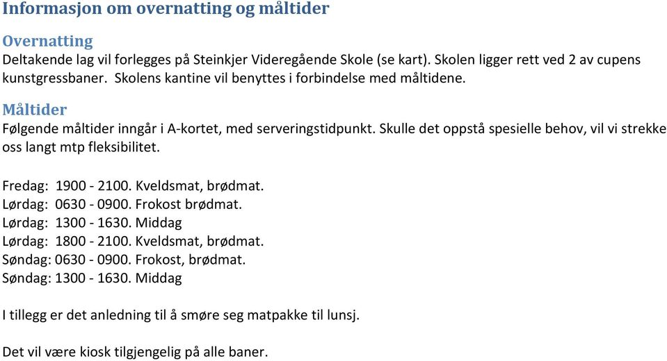 Skulle det oppstå spesielle behov, vil vi strekke oss langt mtp fleksibilitet. Fredag: 1900-2100. Kveldsmat, brødmat. Lørdag: 0630-0900. Frokost brødmat. Lørdag: 1300-1630.