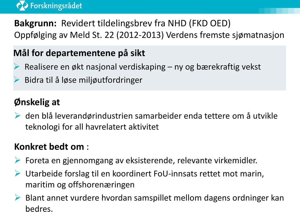 løse miljøutfordringer Ønskelig at den blå leverandørindustrien samarbeider enda tettere om å utvikle teknologi for all havrelatert aktivitet Konkret