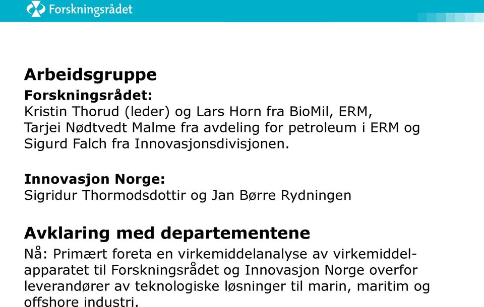 Innovasjon Norge: Sigridur Thormodsdottir og Jan Børre Rydningen Avklaring med departementene Nå: Primært foreta en