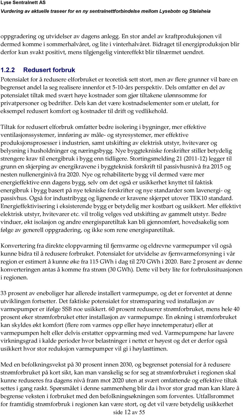 2 Redusert forbruk Potensialet for å redusere elforbruket er teoretisk sett stort, men av flere grunner vil bare en begrenset andel la seg realisere innenfor et 5-10-års perspektiv.