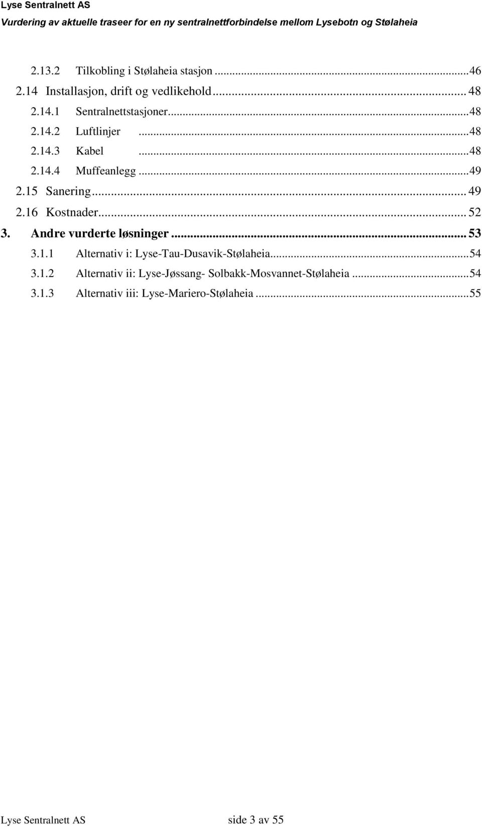 Andre vurderte løsninger... 53 3.1.1 Alternativ i: Lyse-Tau-Dusavik-Stølaheia... 54 3.1.2 Alternativ ii: Lyse-Jøssang- Solbakk-Mosvannet-Stølaheia.