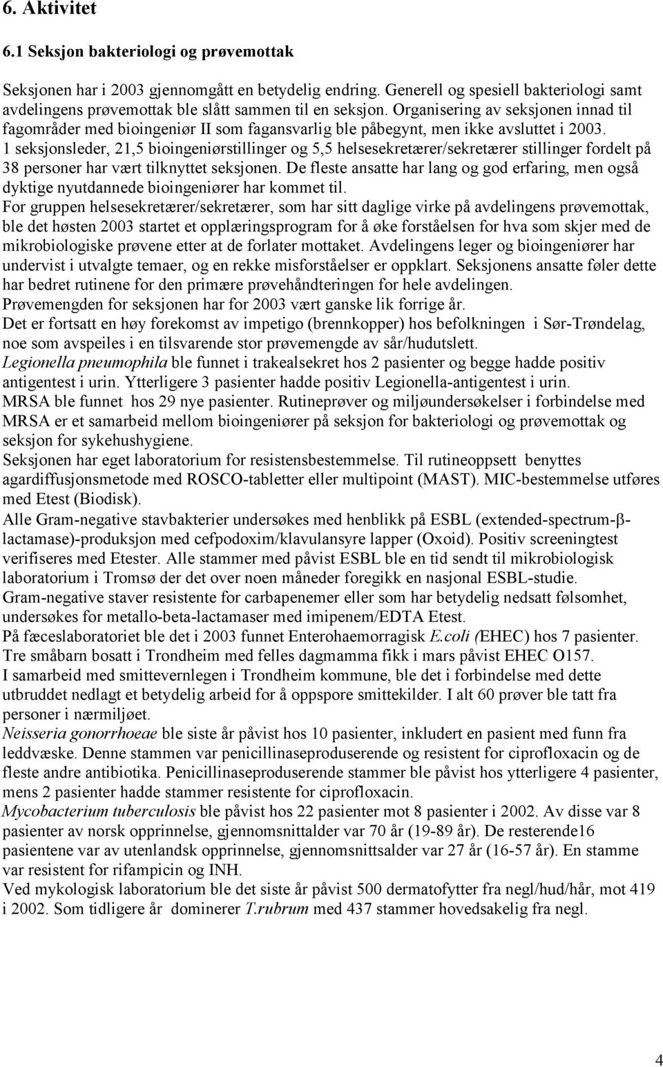 Organisering av seksjonen innad til fagområder med bioingeniør II som fagansvarlig ble påbegynt, men ikke avsluttet i 2003.