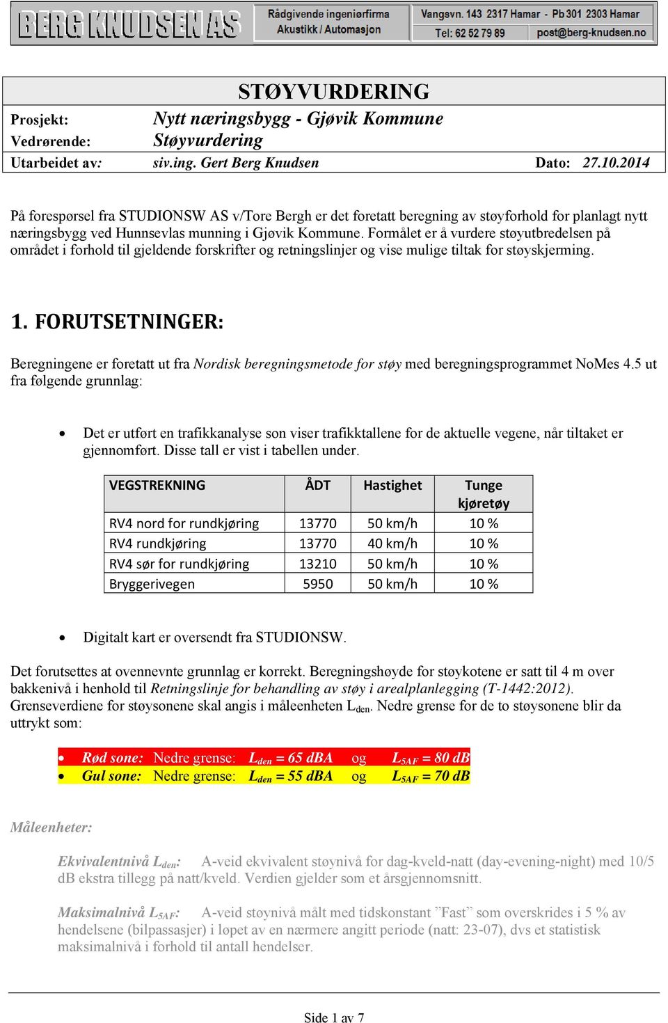 Formålet er å vurdere støyutbredelsen på området i forhold til gjeldende forskrifter og retningslinjer og vise mulige tiltak for støyskjerming. 1.