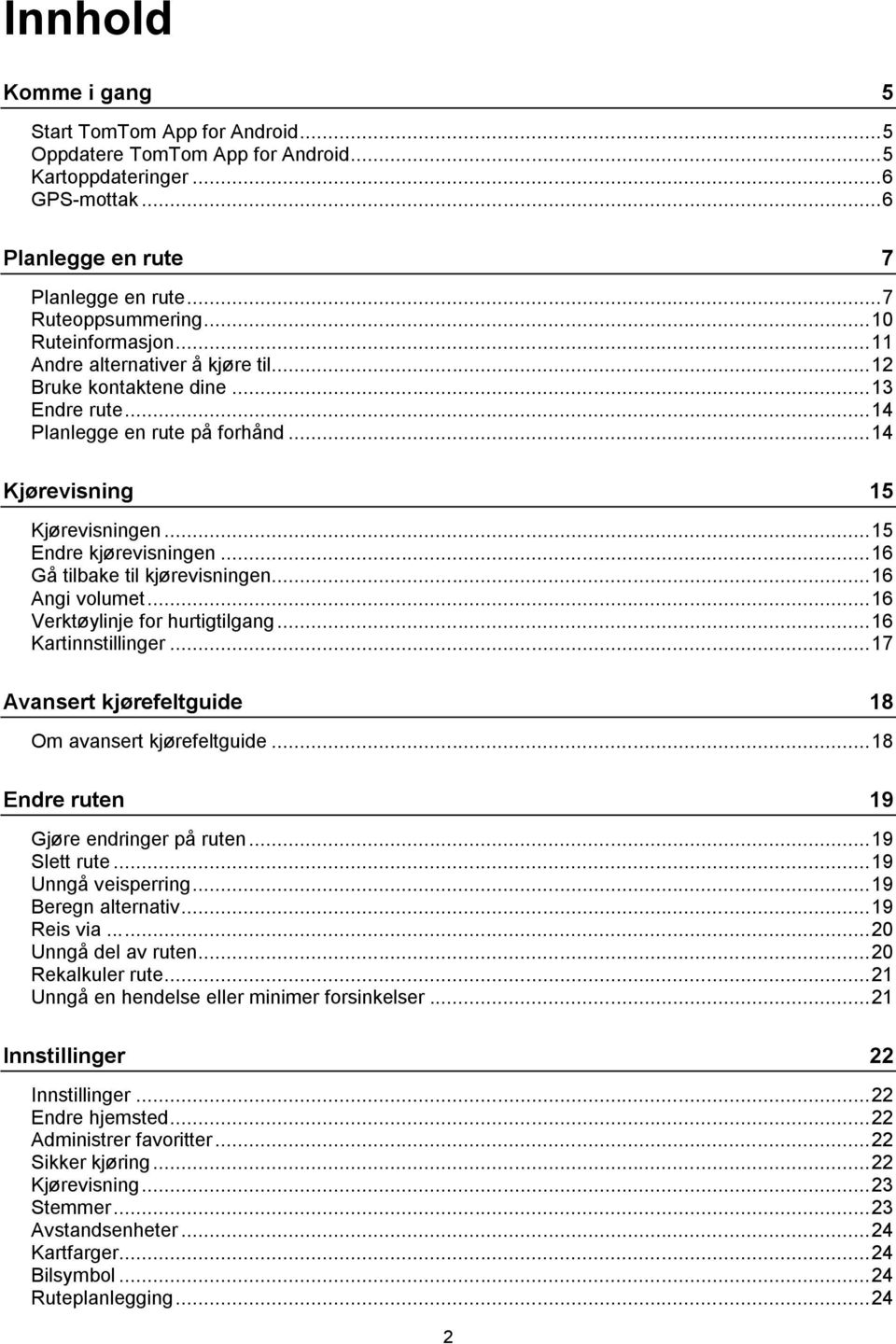 .. 15 Endre kjørevisningen... 16 Gå tilbake til kjørevisningen... 16 Angi volumet... 16 Verktøylinje for hurtigtilgang... 16 Kartinnstillinger.