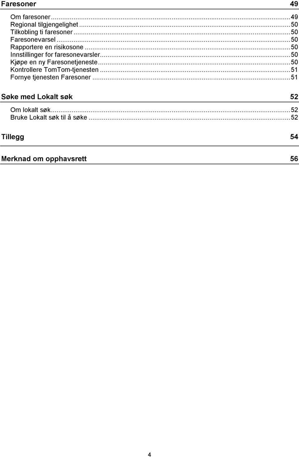 .. 50 Kjøpe en ny Faresonetjeneste... 50 Kontrollere TomTom-tjenesten... 51 Fornye tjenesten Faresoner.