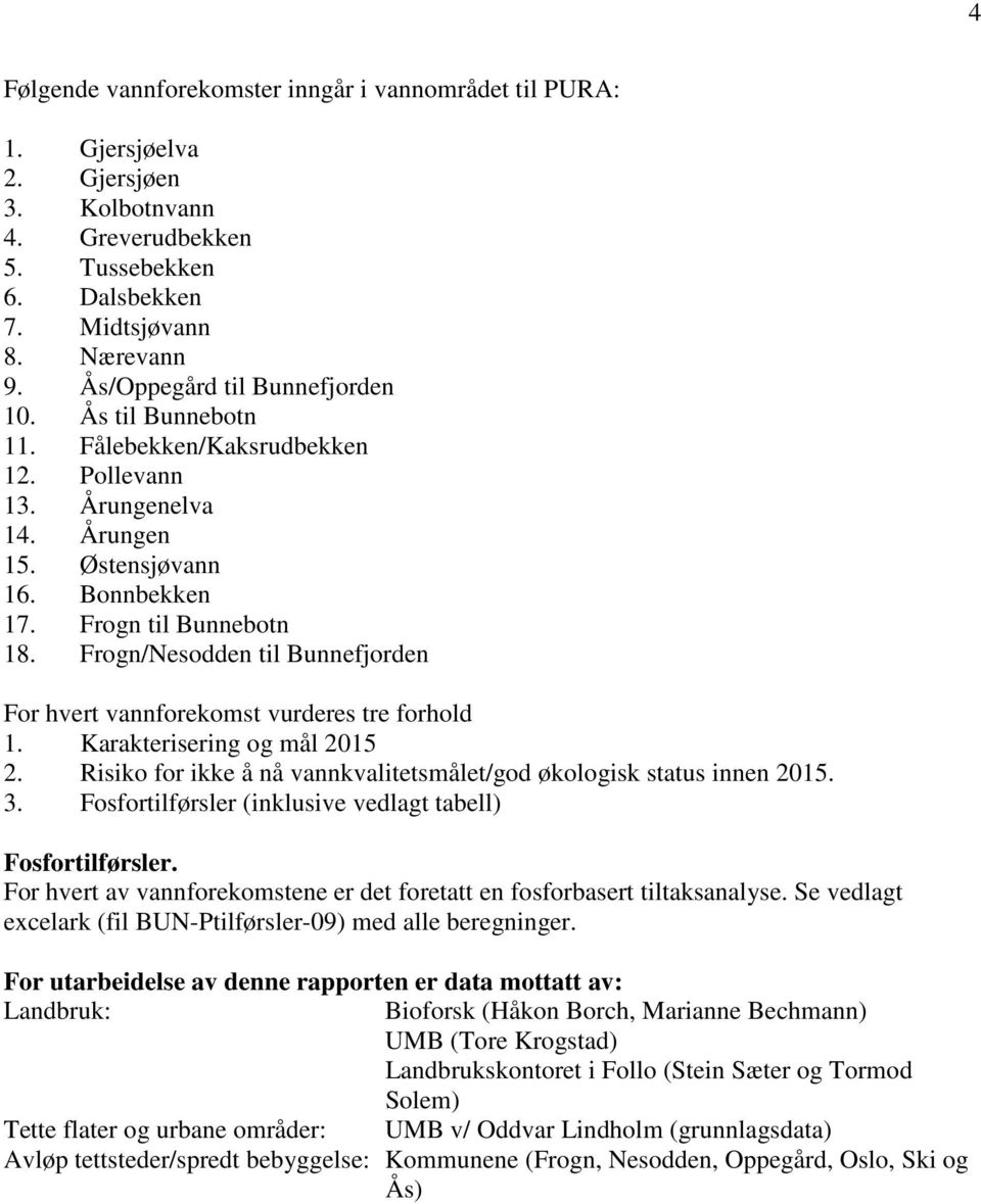 Frogn/Nesodden til Bunnefjorden For hvert vannforekomst vurderes tre forhold 1. Karakterisering og mål 2015 2. Risiko for ikke å nå vannkvalitetsmålet/god økologisk status innen 2015. 3.