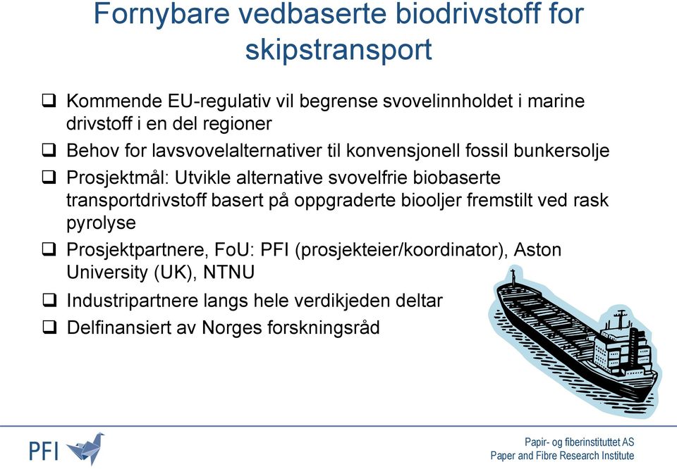 biobaserte transportdrivstoff basert på oppgraderte biooljer fremstilt ved rask pyrolyse Prosjektpartnere, FoU: PFI