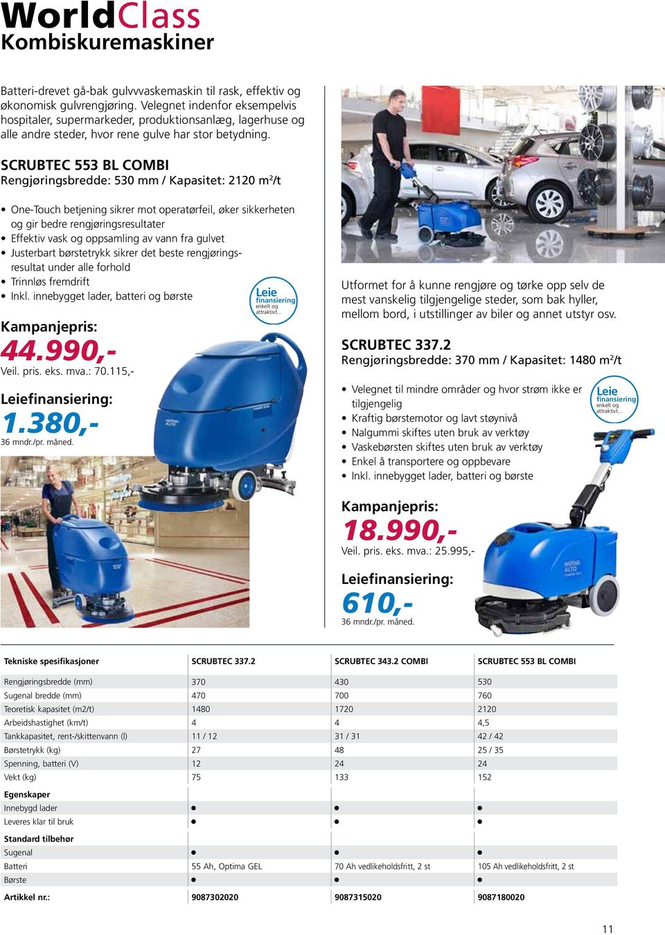 SCRUBTEC 553 BL COMBI Rengjøringsbredde: 530 mm / Kapasitet: 2120 m 2 /t One-Touch betjening sikrer mot operatørfeil, øker sikkerheten og gir bedre rengjøringsresultater Effektiv vask og oppsamling