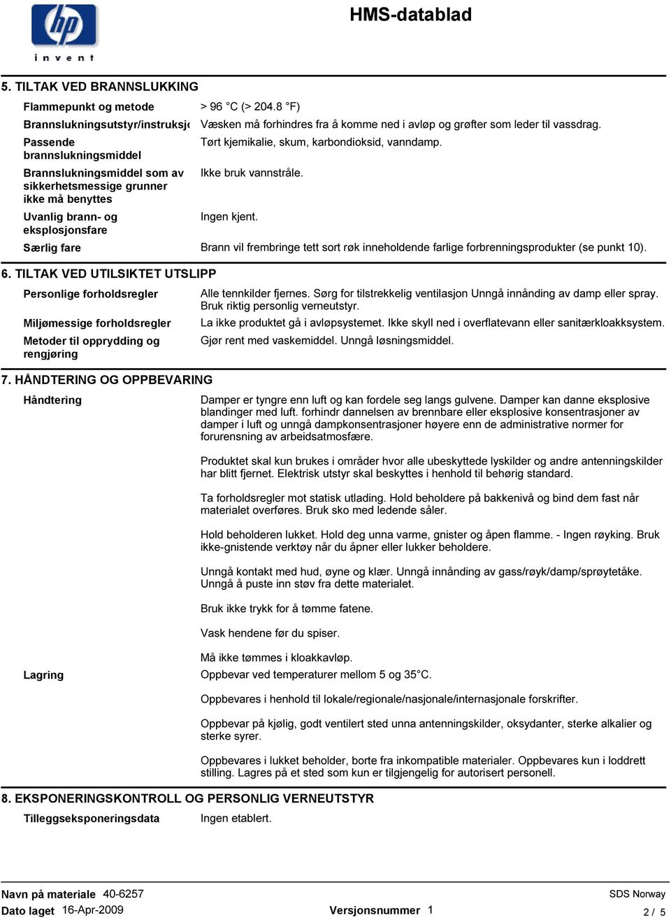 Ikke bruk vannstråle. Ingen kjent. Særlig fare Brann vil frembringe tett sort røk inneholdende farlige forbrenningsprodukter (se punkt 10). 6.