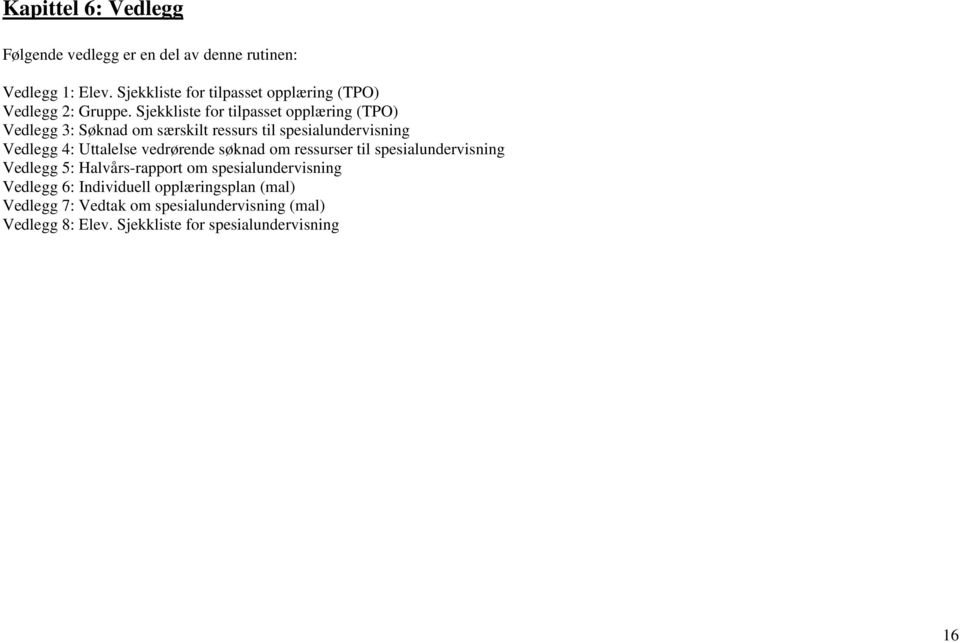 Sjekkliste for tilpasset opplæring (TPO) Vedlegg 3: Søknad om særskilt ressurs til spesialundervisning Vedlegg 4: Uttalelse