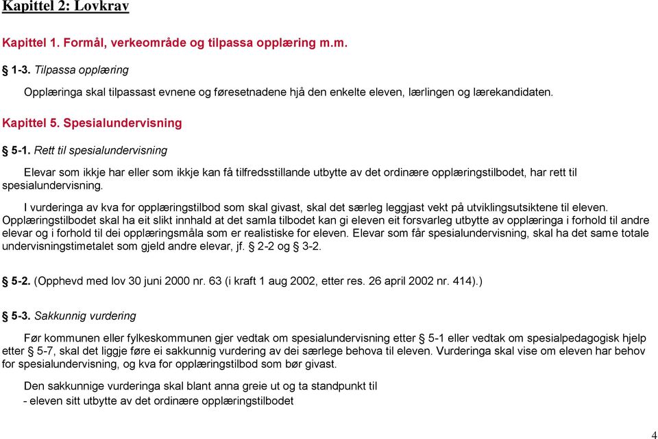 Rett til spesialundervisning Elevar som ikkje har eller som ikkje kan få tilfredsstillande utbytte av det ordinære opplæringstilbodet, har rett til spesialundervisning.