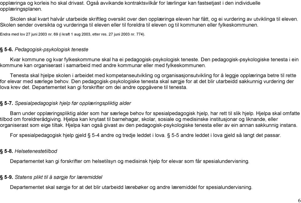 Skolen sender oversikta og vurderinga til eleven eller til foreldra til eleven og til kommunen eller fylkeskommunen. Endra med lov 27 juni 2003 nr. 69 (i kraft 1 aug 2003, etter res. 27 juni 2003 nr. 774).