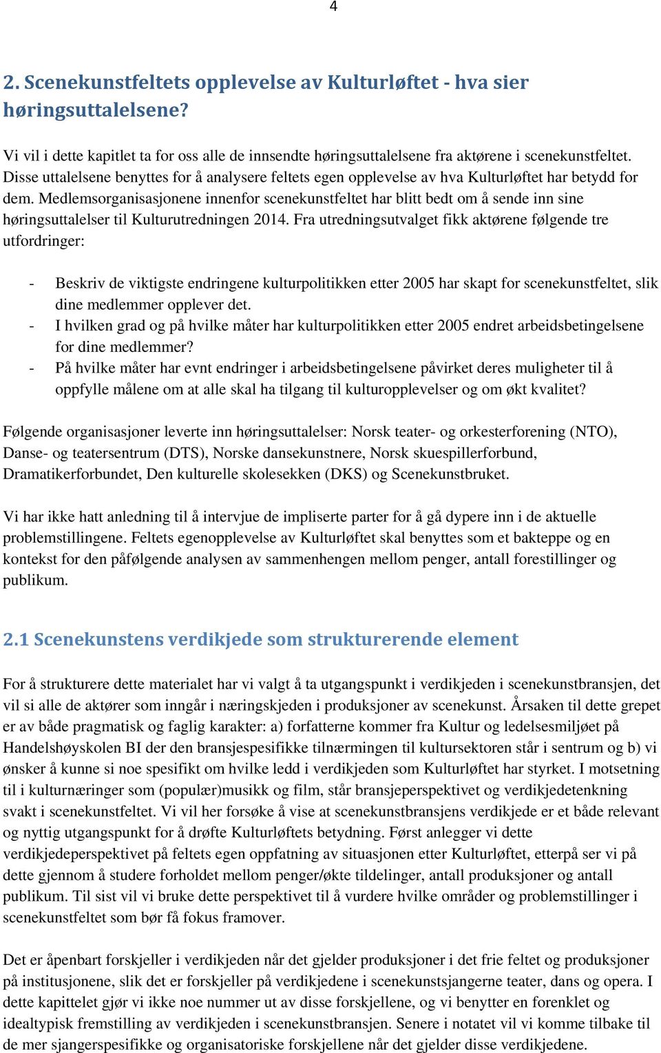 Medlemsorganisasjonene innenfor scenekunstfeltet har blitt bedt om å sende inn sine høringsuttalelser til Kulturutredningen 2014.