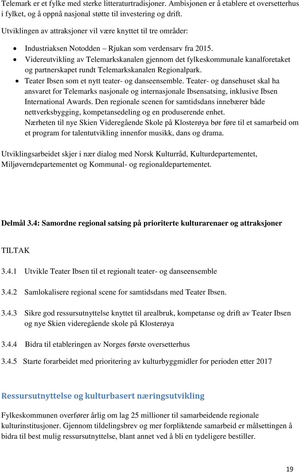 Videreutvikling av Telemarkskanalen gjennom det fylkeskommunale kanalforetaket og partnerskapet rundt Telemarkskanalen Regionalpark. Teater Ibsen som et nytt teater- og danseensemble.
