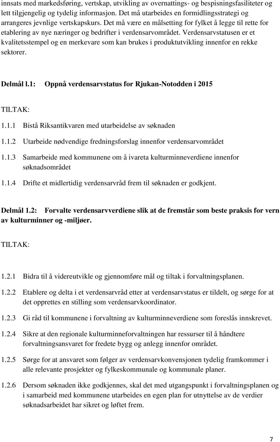 Verdensarvstatusen er et kvalitetsstempel og en merkevare som kan brukes i produktutvikling innenfor en rekke sektorer. Delmål l.1: Oppnå verdensarvstatus for Rjukan-Notodden i 2015 TILTAK: 1.1.1 Bistå Riksantikvaren med utarbeidelse av søknaden 1.