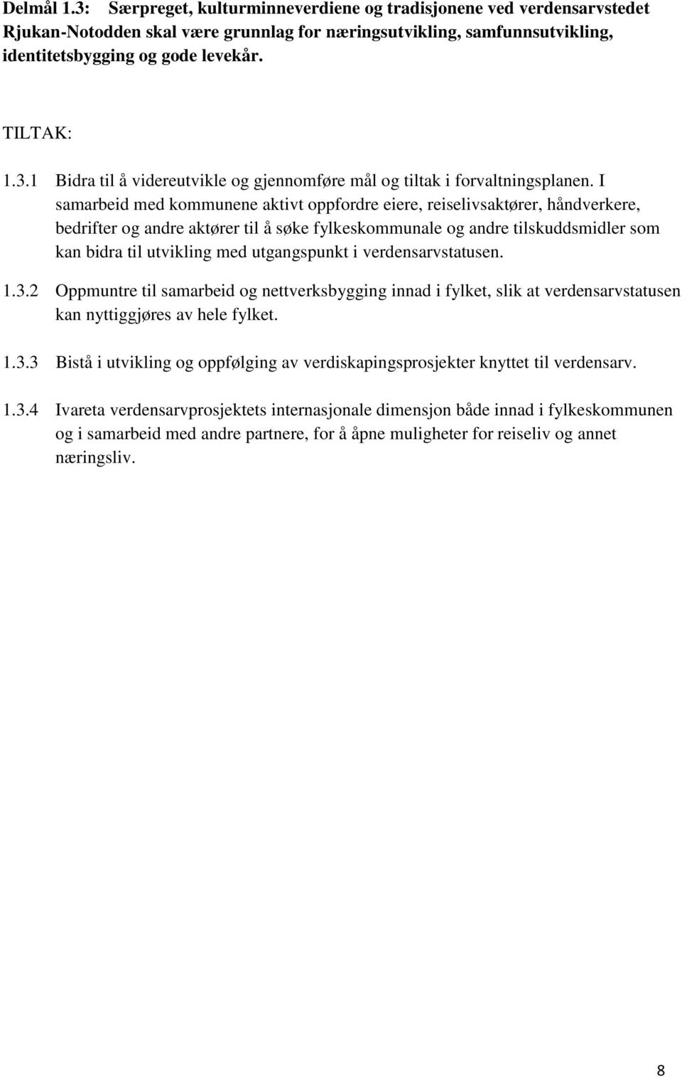 I samarbeid med kommunene aktivt oppfordre eiere, reiselivsaktører, håndverkere, bedrifter og andre aktører til å søke fylkeskommunale og andre tilskuddsmidler som kan bidra til utvikling med