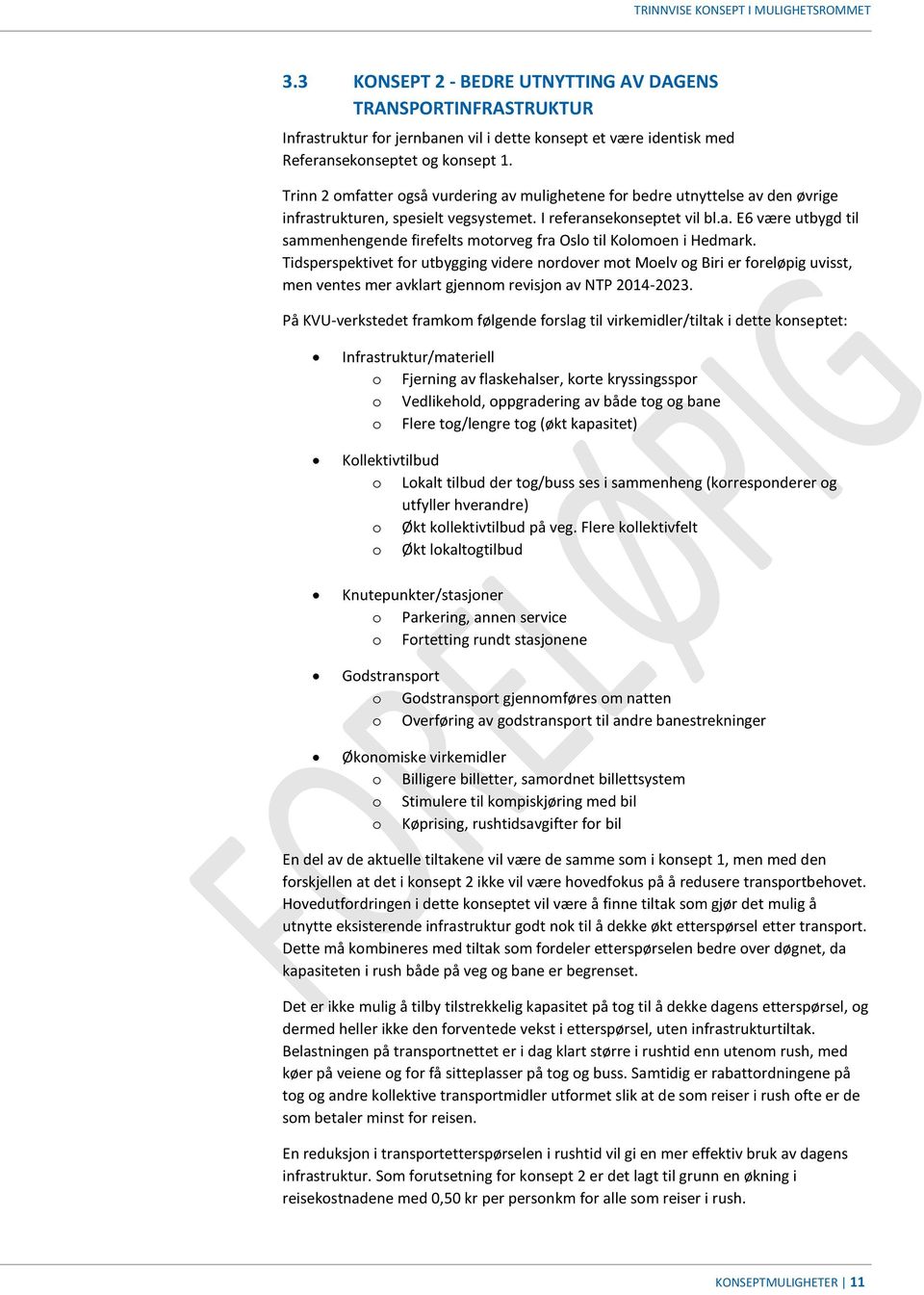 Tidsperspektivet for utbygging videre nordover mot Moelv og Biri er foreløpig uvisst, men ventes mer avklart gjennom revisjon av NTP 2014-2023.