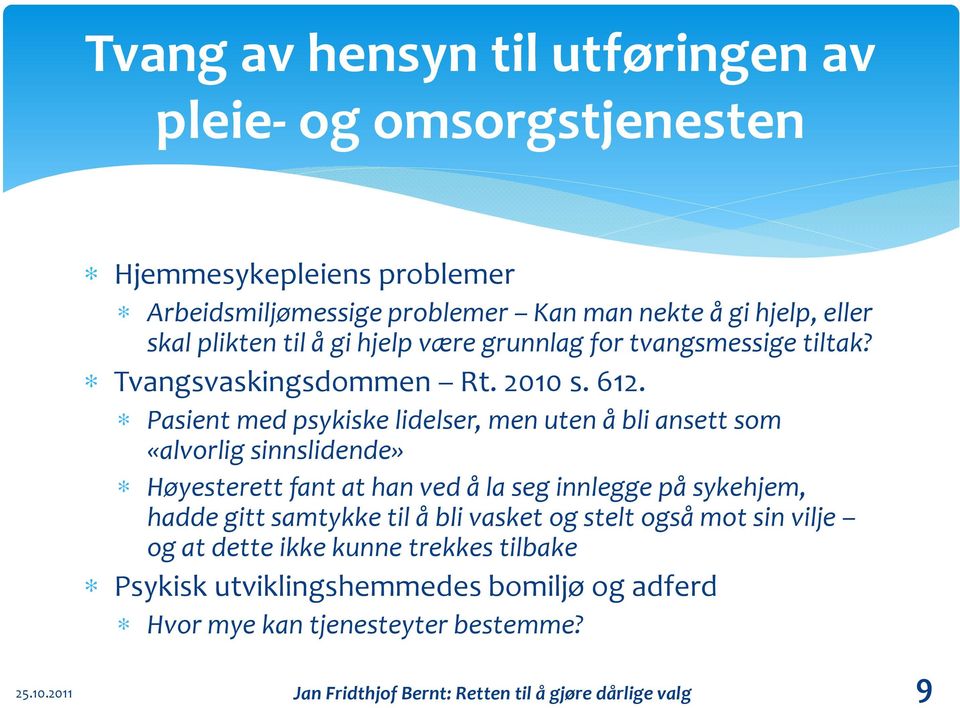 Pasient med psykiske lidelser, men uten å bli ansett som «alvorlig sinnslidende» Høyesterett fant at han ved å la seg innlegge på sykehjem, hadde gitt samtykke