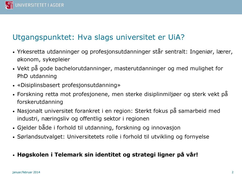 utdanning «Disiplinsbasert profesjonsutdanning» Forskning retta mot profesjonene, men sterke disiplinmiljøer og sterk vekt på forskerutdanning Nasjonalt universitet forankret i