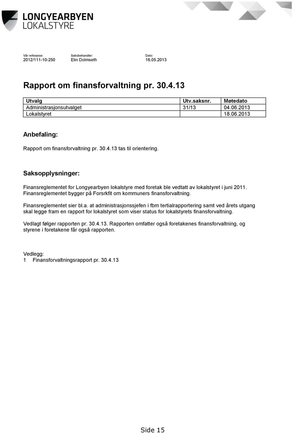 Saksopplysninger: Finansreglementet for Longyearbyen lokalstyre med foretak ble vedtatt av lokalstyret i juni 2011. Finansreglementet bygger på Forsrkfit om kommuners finansforvaltning.