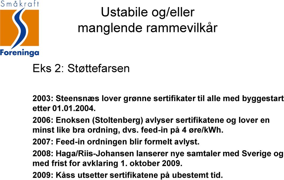 2006: Enoksen (Stoltenberg) avlyser sertifikatene og lover en minst like bra ordning, dvs. feed-in på 4 øre/kwh.