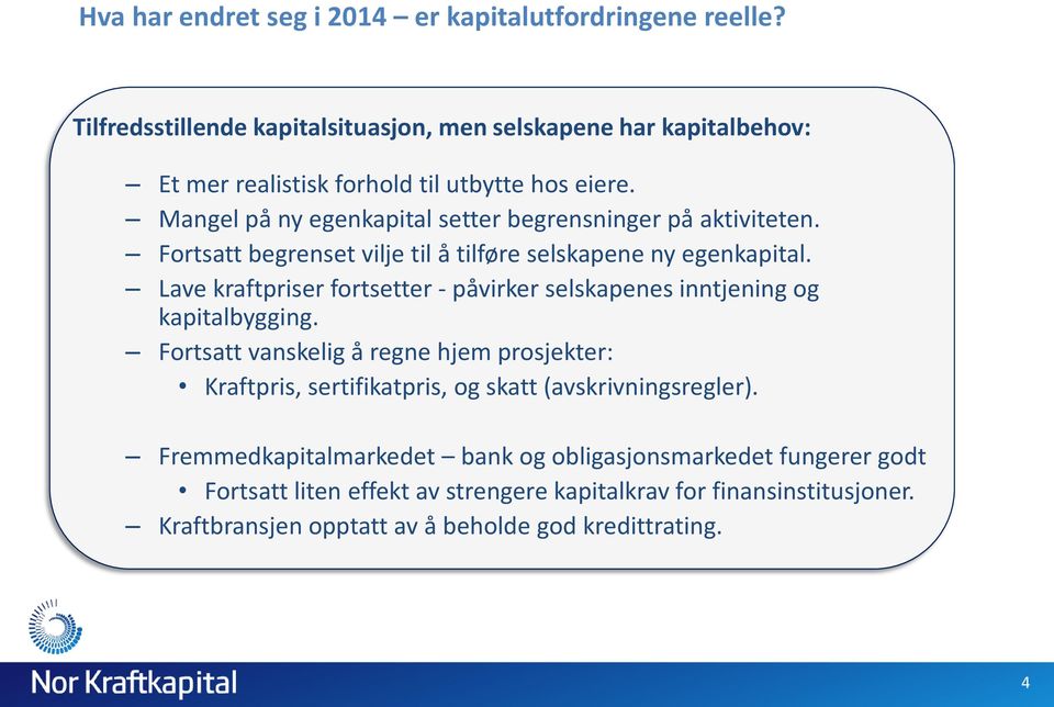 Mangel på ny egenkapital setter begrensninger på aktiviteten. Fortsatt begrenset vilje til å tilføre selskapene ny egenkapital.