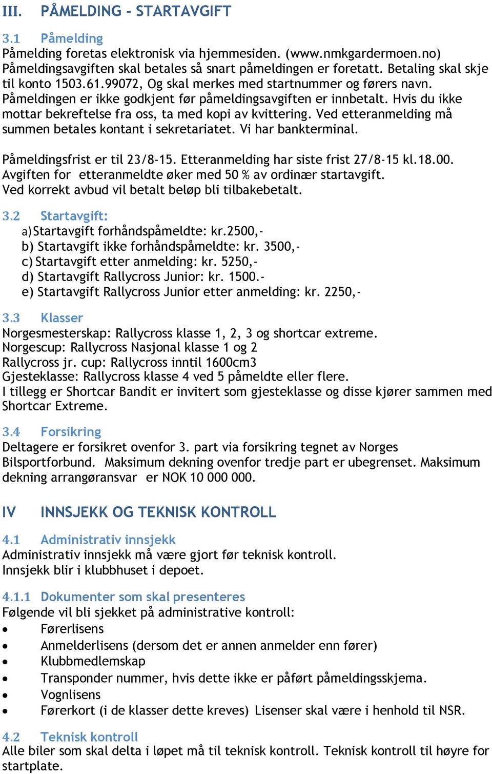 Hvis du ikke mottar bekreftelse fra oss, ta med kopi av kvittering. Ved etteranmelding må summen betales kontant i sekretariatet. Vi har bankterminal. Påmeldingsfrist er til 23/8-15.