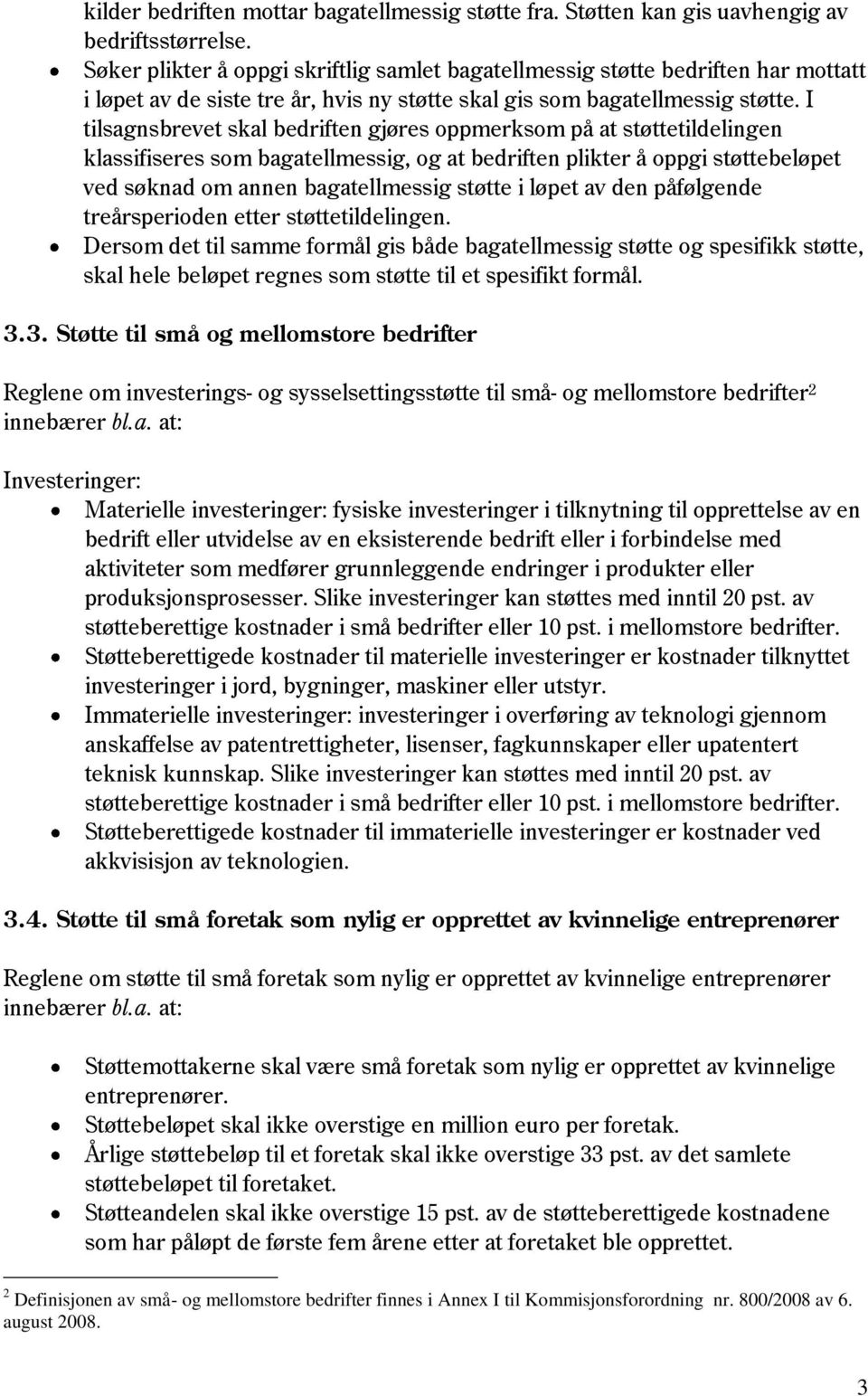 I tilsagnsbrevet skal bedriften gjøres oppmerksom på at støttetildelingen klassifiseres som bagatellmessig, og at bedriften plikter å oppgi støttebeløpet ved søknad om annen bagatellmessig støtte i