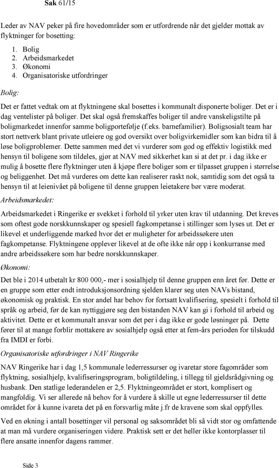 Det skal også fremskaffes boliger til andre vanskeligstilte på boligmarkedet innenfor samme boligportefølje (f.eks. barnefamilier).