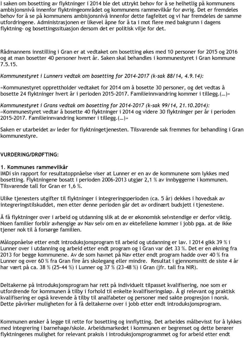 Administrasjonen er likevel åpne for å ta i mot flere med bakgrunn i dagens flyktning- og bosettingssituasjon dersom det er politisk vilje for det.