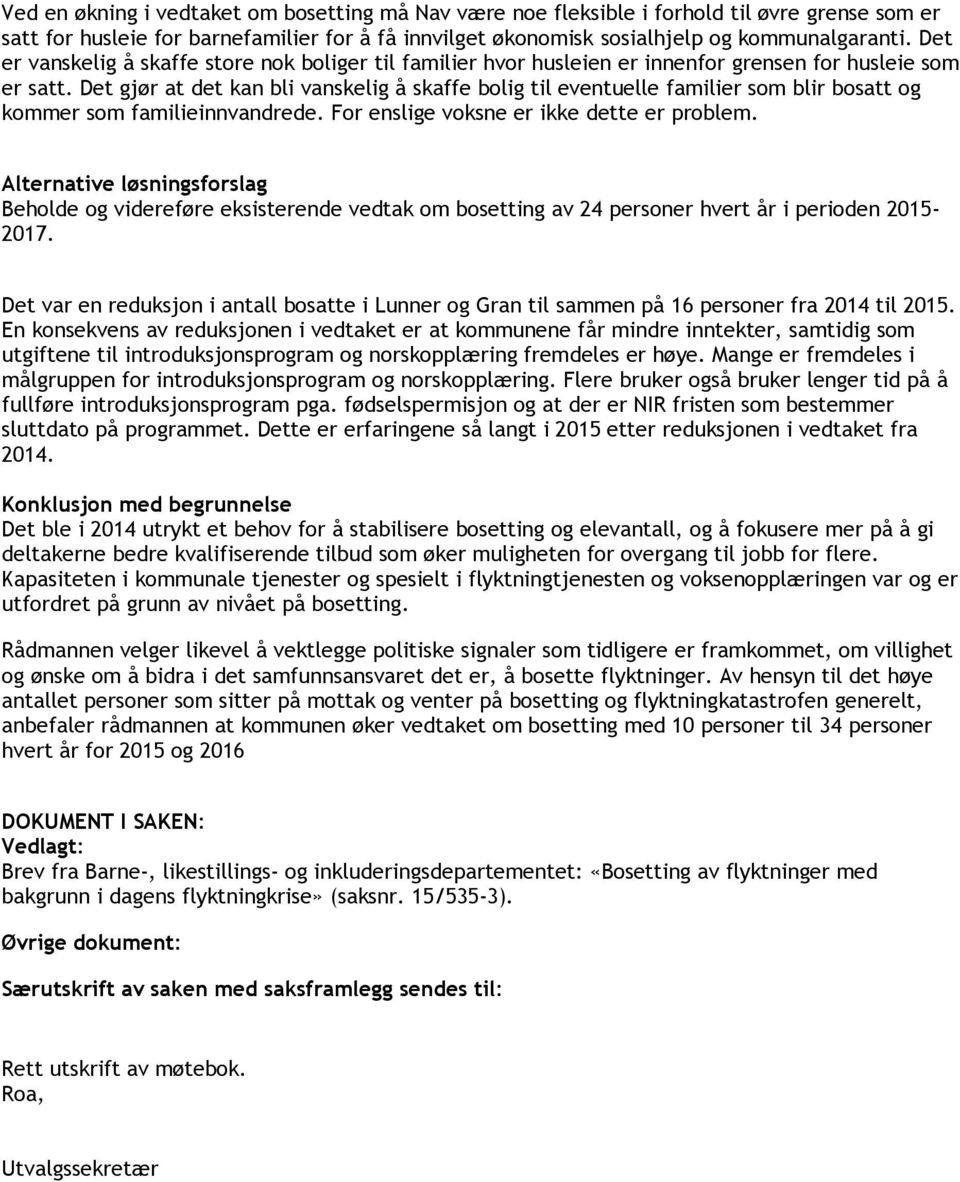 Det gjør at det kan bli vanskelig å skaffe bolig til eventuelle familier som blir bosatt og kommer som familieinnvandrede. For enslige voksne er ikke dette er problem.